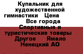 Купальник для художественной гимнастики › Цена ­ 15 000 - Все города Спортивные и туристические товары » Другое   . Ямало-Ненецкий АО